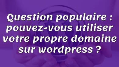 Question populaire : pouvez-vous utiliser votre propre domaine sur wordpress ?